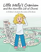 Little Melly's Cranium - and the Horrible List of Chores: A Children's Guide to the Lobes of the Brain 1640824235 Book Cover