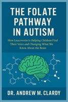THE FOLATE PATHWAY IN AUTISM: How Leucovorin Is Helping Children Find Their Voice and Changing What We Know About the Brain B0FWB3ZTKM Book Cover