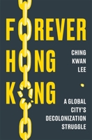 Forever Hong Kong: A Global City's Decolonization Struggle 0674290194 Book Cover