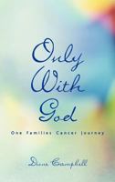 Only with God: One Families Cancer Journey 1449761399 Book Cover