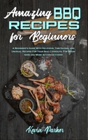 Amazing BBQ Recipes for Beginners: A Beginner's Guide With Delicious, Time-Saving, and Unusual Recipes For Your Best Cookouts. For Beginners and More Advanced Cooks 180194248X Book Cover