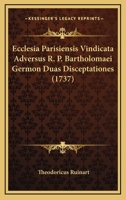 Ecclesia Parisiensis Vindicata Adversus R. P. Bartholomaei Germon Duas Disceptationes (1737) 1166431088 Book Cover