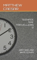 TEENAGE TIME TRAVELLERS 2: GREY SKIES AND WHITE CLOUDS B0DV3M7VWN Book Cover