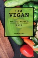 I Am Vegan 2022: Many Tasty Recipes to Nourishing Your Body 1804501018 Book Cover
