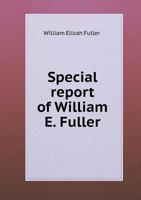 Special Report of William E. Fuller, Assistantt Attorney-General, Being a Condensed Statement of the Work Done, the Questions Considered, the Principles Laid Down, and the Most Important Decisions Mad 1357090315 Book Cover