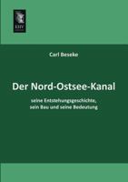 Der Nord-Ostsee-Kanal, Seine Entstehungsgeschichte, Sein Bau Und Seine Bedeutung 395564071X Book Cover