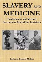 Slavery and Medicine: Enslavement and Medical Practices in Antebellum Louisiana 0692895299 Book Cover