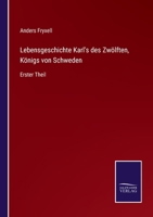 Lebensgeschichte Karl's Des Zw�lften, K�nigs Von Schweden, Erster Theil 3375089422 Book Cover