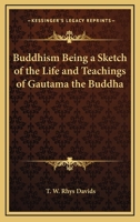 Buddhism Being a Sketch of the Life and Teachings of Gautama (Classic Reprint) 1162731141 Book Cover