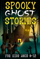 Spooky Ghost Stories for Kids Ages 9 to 12: A Creepy-Cool Collection of Scary Fun and Horror for Halloween, Sleepovers, Campfires and Beyond B0FTVQCQDR Book Cover