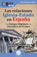 GuíaBurros: Las relaciones Iglesia-Estado en España: Del Antiguo Régimen a la Dictadura de Franco (Spanish Edition) B0CJXDSL8M Book Cover