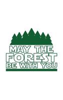 May The Forest Be With You: May The Forest Be With You Camping Notebook - Earth Day Doodle Diary Book Gift For Nature Treehuggers Supporter Who Loves Hiking Outdoors In Woods Trail Trip - Biosphere Co 1071101366 Book Cover
