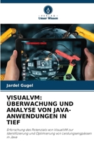 VISUALVM: ÜBERWACHUNG UND ANALYSE VON JAVA-ANWENDUNGEN IN TIEF: Erforschung des Potenzials von VisualVM zur Identifizierung und Optimierung von Leistungsengpässen in Java (German Edition) 6208725089 Book Cover