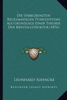 Die Unbegrenzten Regelm�ssigen Punktsysteme ALS Grundlage Einer Theorie Der Krystallstruktur (Classic Reprint) 1144494214 Book Cover