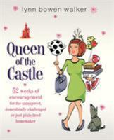 Queen of the Castle: 52 Weeks of Encouragement for the Uninspired, Domestically Challenged or Just Plain Tired Homemaker 1591454743 Book Cover
