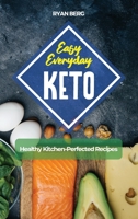 Easy Everyday Keto: Healthy Kitchen-Perfected Recipes 1954474628 Book Cover