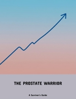 The Prostate Warrior: A Survivor'S Guide B0FPF8S35P Book Cover