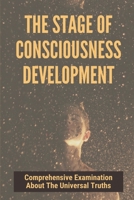The Stage Of Consciousness Development: Comprehensive Examination About The Universal Truths: Cosmic Forces Of The Universe B096TN96CY Book Cover