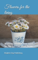 Flowers for the living: Working Through Your Grief So The Sun Can Shine Again (Bereavement journal) B083XTG513 Book Cover