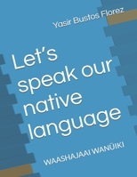 Let’s speak our native language: WAASHAJAAI WANÜIKI (Curso de wayuunaiki) B0DT9QLKY4 Book Cover