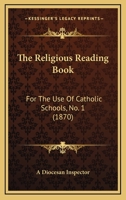 The Religious Reading Book: For The Use Of Catholic Schools, No. 1 1166585409 Book Cover