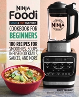 Ninja Foodi Cold & Hot Blender Cookbook For Beginners: 100 Recipes for Smoothies, Soups, Sauces, Infused Cocktails, and More 1646110196 Book Cover
