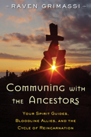 Communing with the Ancestors: Your Spirit Guides, Bloodline Allies, and the Cycle of Reincarnation 1578635934 Book Cover