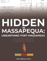 Hidden in Massapequa : Unearthing Fort Massapeag: A Visual Journey Through the History, Artifacts, and People of Fort Neck, South Oyster Bay B0G2557J27 Book Cover