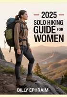 2025 Solo Hiking Guide for Women: Best Trails, Gear Recommendations & Safety Tips for Confident Adventurers B0FCG1CBDN Book Cover