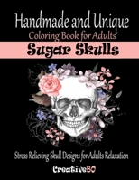 Sugar Skulls Coloring Book for Adults: Stress Relieving Skull Designs for Adults Relaxation - Handmade and Unique B084DH5KGC Book Cover