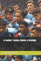 Le football : Passion, Histoire, et Stratégie B0CDNFGRVZ Book Cover