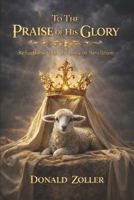 To The Praise of His Glory: Reflections from the Book of Revelation B0H2CKK3J3 Book Cover