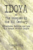 Idoya: Or the Basques in the XXI Century: (Adventures, Medicine and Love of a Basque Activist Couple) 160703235X Book Cover
