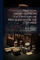 Practical Observations on Vaccination, or, Inoculation for the Cow-pock 1025232739 Book Cover