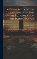 A Plain Account of the Nature and End of the Sacrament of the Lord's -Supper: In Which All the Texts in the New Testament, Relating to It, Are ... ... to Which Are Added, Forms of Prayer 1020653590 Book Cover