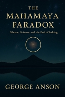 The Mahamaya Paradox: Silence, Science and The End of Seeking B0F4PJ6HJN Book Cover