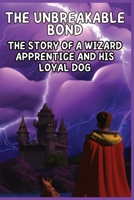 The Unbreakable Bond: The Story of a Wizard Apprentice and His Loyal Dog B0C47JCV78 Book Cover