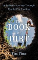 The Book of Dirt: A Father's Journey Through The Soil To The Soul 1960742000 Book Cover