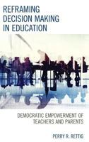 Reframing Decision Making in Education: Democratic Empowerment of Teachers and Parents 1475827199 Book Cover