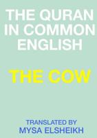 The Cow: The Quran in Common English 1326154575 Book Cover
