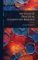 An Atlas of Practical Elementary Biology 1023656566 Book Cover