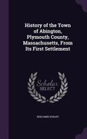 History of the Town of Abington, Plymouth County, Massachusetts, from Its First Settlement 1340927217 Book Cover