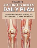 ARTHRITIS KNEES DAILY PLAN: Low-impact practice, stair strategies, and supportive habits for steady joint comfort B0G2H97XDJ Book Cover