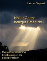 Heiler Gottes, heiliger Pater Pio: Meine Erlebnisse und Empfindungen als geistiger Heiler 3833467606 Book Cover
