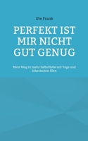 Perfekt ist mir nicht gut genug: Mein Weg zu mehr Selbstliebe mit Yoga und ätherischen Ölen 3741285935 Book Cover