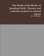 The Battle of the Books of Jonathan Swift: Literary and critically analysis in cultural aspect 1312791349 Book Cover