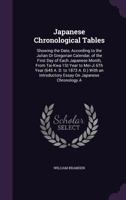 Japanese Chronological Tables: Showing the Date, According to the Julian Or Gregorian Calendar, of the First Day of Each Japanese Month, From Tai-Kwa 1St Year to Mei-Ji 6Th Year (645 A. D. to 1873 A.  1341254119 Book Cover