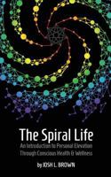 The Spiral Life: An Introduction to Personal Elevation Through Conscious Health & Wellness 1732303800 Book Cover