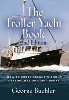 THE TROLLER YACHT BOOK: How To Cross Oceans Without Getting Wet Or Going Broke - 2ND EDITION 1614344728 Book Cover