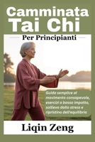 Camminata Tai Chi Per Principianti: Guida semplice al movimento consapevole, esercizi a basso impatto, sollievo dallo stress e ripristino dell'equilibrio B0FW5R44GM Book Cover